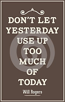 Vintage quote poster. Don't let yesterday use up too much of tod