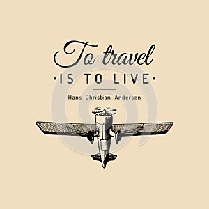 Vintage retro airplane poster with To travel Is To Live motivational quote. Hand sketch aviation illustration.