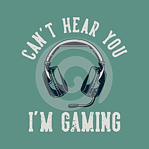 vintage slogan typography can`t hear you i`m gaming