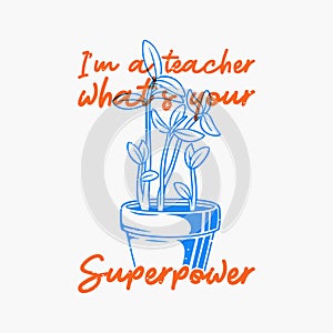Vintage slogan typography i`m a teacher what`s your superpower