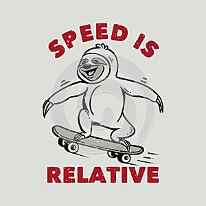 Vintage slogan typography speed is relative skateboard sloth