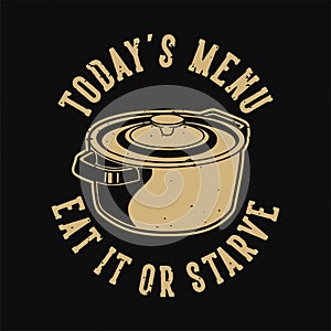 Vintage slogan typography today`s menu eat or starve