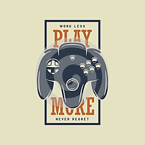 Vintage t-shirt design with quote. Play more. Gamepad, joystick vector illustration.