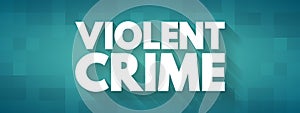 Violent crime - in which an offender or perpetrator uses or threatens to use harmful force upon a victim, text concept for photo