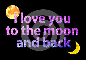 Violet text I love you to the moon and back in black background. Letters from the starry sky in watercolor style. Full moon and