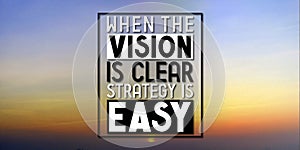 When the vision is clear strategy is easy - inspirational quote