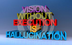 vision without execution is hallucination on blue