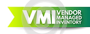 VMI Vendor Managed Inventory - supply chain agreement where the manufacturer takes control of the inventory management decisions