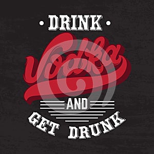 Vodka. Drink and get drunk. Vector quote typographical background.