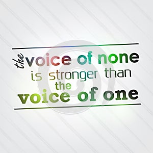 Voice of none is stronger than the voice of one