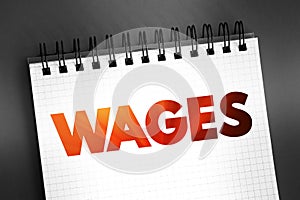 Wages - payment made by an employer to an employee for work done in a specific period of time, text concept on notepad