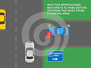 Wait for approaching motorists to pass before entering the road from a parking area. Top view.