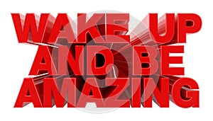 WAKE UP AND BE AMAZING red word on white background illustration 3D rendering