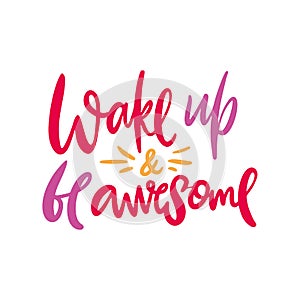 Wake up and be awesome hand drawn vector lettering. Modern brush calligraphy