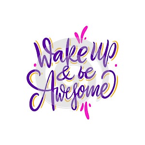 Wake up and be awesome. Hand drawn vector lettering. Motivational inspirational quote. Vector illustration