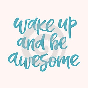 Wake up and be awesome - handwritten quote. Modern calligraphy illustration.