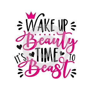 Wake up beauty it`s time to beast- funny calligraphy.