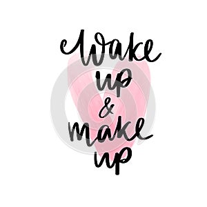 Wake up and makeup - Motivation and inspiration quote for girls room, cards, wall decoration.