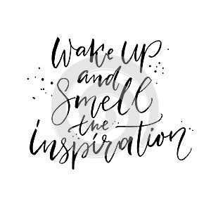 Wake up and smell the inspiration. Positive quote, brush calligraphy