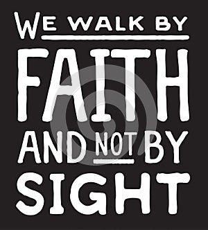 We Walk by Faith and Not by Sight