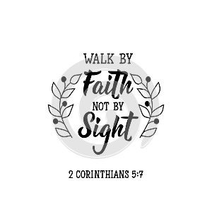 Walk by faith not by sight. Lettering. calligraphy vector. Ink illustration