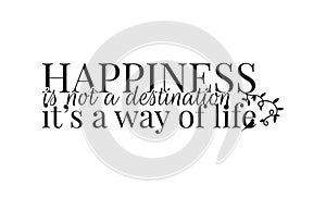 Wall Decals, Happiness is not a destination it`s a way of life, Wording Design, Art Design