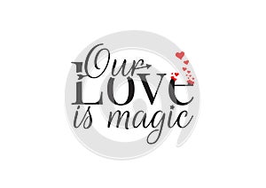 Wall Decals, Our Love is Magic, Wording Design, Lettering Art Design, Red Hearts Illustration, isolated on white background