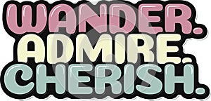 Wander Admire Cherish Lettering Vector Design