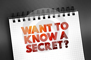 Want To Know A Secret Question text on notepad, concept background