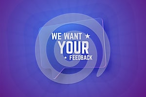 We want your feedback. Glass speech bubble on gradient background with rays.