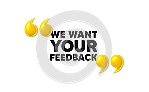 We want your feedback symbol. Survey or customer opinion sign. 3d quotation marks. Vector