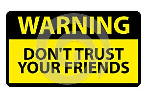 warning don\'t trust your friends on white