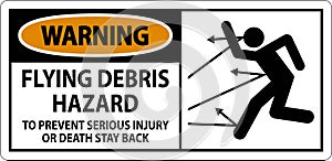 Warning Sign, Flying Debris Hazard - To Prevent Serious Injury Or Death Stay Back