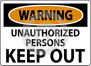 Warning Sign Unauthorized Persons Keep Out