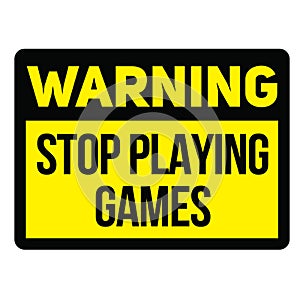 Warning stop playing games warning sign