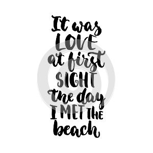It was love at first sight the day i met the beach - hand drawn lettering quote on the white background. Fun