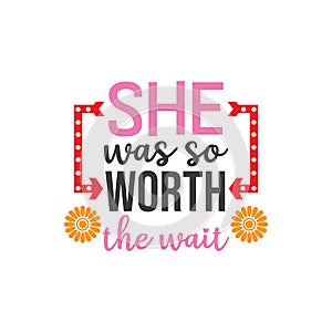 she was so worth the wait family baby and kid funny pun vector graphic design for cutting machine craft and print