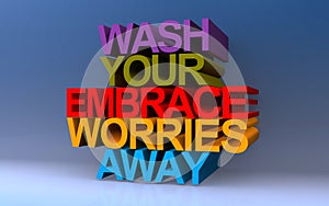 wash your embrace worries away on blue