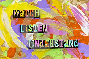 Watch listen understand teach learn knowledge training lead awareness