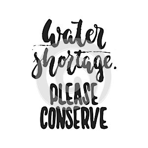 Water shortage. Please conserve - hand drawn lettering phrase isolated on the black background. Fun brush ink vector