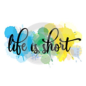 Watercolor motivational life is short quotes hand painted grunge illustration