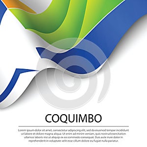Waving flag of Coquimbo is a region of Chile on white background
