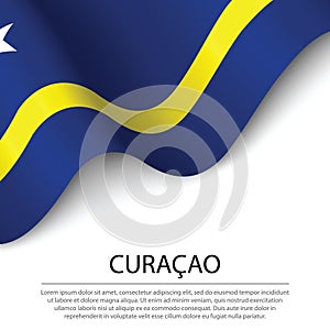 Waving flag of Curacao on white background. Banner or ribbon tem