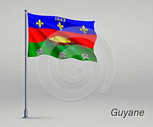 Waving flag of Guyane - region of France on flagpole. Template f