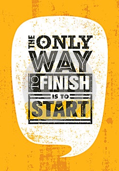 The Only Way To Finish Is To Start. Inspiring Sport Motivation Quote Template. Vector Typography Banner Design Concept