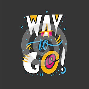 Way To Go phrase. Hand drawn vector lettering quote. Isolated on black background.