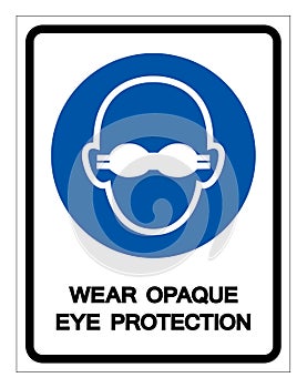 Wear Opaque Eye Protection Symbol Sign,Vector Illustration, Isolated On White Background Label. EPS10