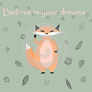 Fat fox holds raised hand in fist encouragingly. Above it is the inscription `Believe in your dreams.` Floral decoration on a gray