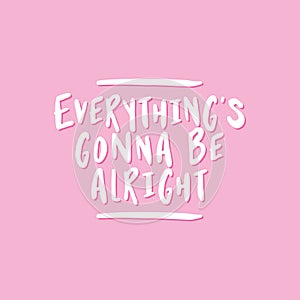 Everything is gonna be alright.