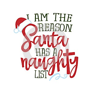 I am the reason Santa has a naughty list - Funny phrase for Christmas.